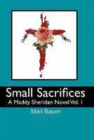 Small Sacrifices: A Maddy Sheridan Novel Vol. 1 1456420267 Book Cover
