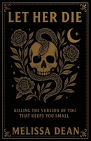 Let Her Die: Killing the Version of You That Keeps You Small B0FK7Z293Z Book Cover