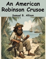 An American Robinson Crusoe: For American Boys and Girls 1836572050 Book Cover