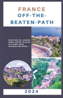 France - Off-the-Beaten-Path: Discover 20+ Hidden Gems, Secret Places, Villages, Wine Regions and More... B0CVRY71MG Book Cover