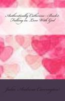 Authentically Catherine--Book2: Falling in Love With God 147928078X Book Cover