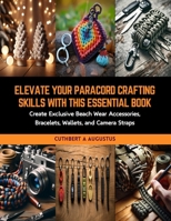 Elevate Your Paracord Crafting Skills with this Essential Book: Create Exclusive Beach Wear Accessories, Bracelets, Wallets, and Camera Straps B0CRKHXTQ7 Book Cover