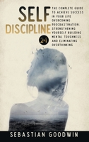 Self-discipline 2 in 1: The Complete Guide To Achieve Success In Your Life Overcoming Procrastination, Strengthening Yourself Building Mental Toughness And Eliminating Overthinking 1801188408 Book Cover