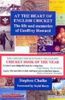 At the Heart of English Cricket: The Life and Memories of Geoffrey Howard 0953119645 Book Cover