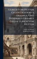 Ulrich Von Hutten Gegen Desiderius Erasmus, Und Desiderius Erasmus Gegen Ulrich Von Hutten (German Edition) 1023779692 Book Cover