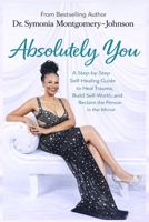 Absolutely You: A Step-by Step Self-healing guide to heal trauma, build self-worth and reclaim the person in the mirror B0GMFX194H Book Cover