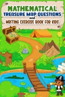 Mathematical Treasure Map Questions and Writing Exercise Book for Kids: Super Fun Educational Adventures | Practice and Improve Counting Skills with Engaging Exercises B0CTYDYBRC Book Cover