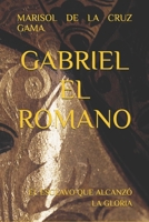 GABRIEL EL ROMANO: EL ESCLAVO QUE ALCANZÓ LA GLORIA (Spanish Edition) B0FLM6CRJ9 Book Cover