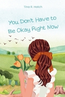YOU DON'T HAVE TO BE OKAY RIGHT NOW: A Teen Girl's Guide to Navigating Anxiety, Social Pressure, and Finding Yourself B0GYWLPHYV Book Cover