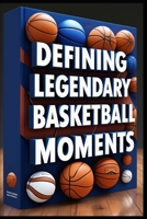 Defining Legendary Basketball Moments: Soaring to Victory, Seizing the Moment, Enduring the Extra Challenge, Commanding the Court's Boundaries, Illuminating the Basketball Galaxy B0F536N5TM Book Cover