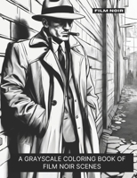 Film Noir: A Grayscale Coloring Book of Film Noir Scenes B0CL7N92LH Book Cover