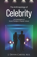 The Anthropology of Celebrity: An Examination of Social Prestige in Popular Culture B09QFFMXSC Book Cover