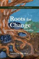 Roots for Change: Grounding Processes of Peacebuilding (Leadership for Social Justice) (Volume 4) 1986902641 Book Cover