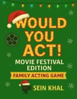 WOULD YOU ACT!: Movie Festival Edition – A Family Acting Game with a Fun Christmas Twist B0G3KZ6MGK Book Cover