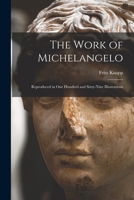 The Work of Michelangelo: Reproduced in One Hundred and Sixty-Nine Illustrations 1017115834 Book Cover