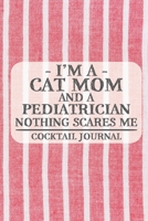 I'm a Cat Mom and a Pediatrician Nothing Scares Me Coctail Journal: Blank Cocktail Journal to Write in for Women, Bartenders, Drink and Alcohol Log, ... ... for Women, Wife, Mom, Aunt (6x9 120 page 1672884713 Book Cover