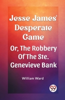 Jesse James' Desperate Game Or, The Robbery Of The Ste. Genevieve Bank 9362209438 Book Cover