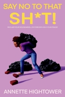 SAY NO TO THAT SH*T!: Reclaim Your Boundaries…Or Forever Hold Your Peace! 1736950606 Book Cover