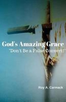 God's Amazing Grace: Don't Be a False Convert! 1542909082 Book Cover