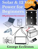 Solar & 12 Volt Power for beginners: off grid power for everyone 197443298X Book Cover