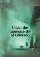 Under the Turquoise Sky of Colorado 1149578165 Book Cover