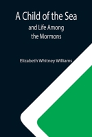 A Child of the Sea; and Life Among the Mormons 9355118104 Book Cover