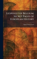 Leopold I of Belgium: Secret Pages of European History 1025522893 Book Cover