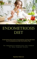 Endometriosis Diet: Endometriosis Discomfort And Symptoms Can Be Alleviated By A Comprehensive Diet And Nutrition Plan 1837875081 Book Cover