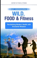 Wild, Food and Fitness: Revitalizing Modern Health with Ancestral Wisdom B0CKZ29613 Book Cover