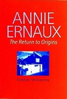 Annie Ernaux: The Return to Origins (Liverpool University Press - Modern French Writers) 0853235376 Book Cover