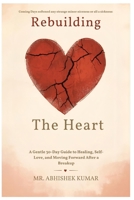 Rebuilding the Heart: A Gentle 30-Day Guide to Healing, Self-Love, and Moving Forward After a Breakup B0G6X32ZWV Book Cover