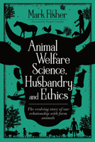 Animal Welfare Science, Husbandry and Ethics: The Evolving Story of Our Relationship with Farm Animals 1789180082 Book Cover