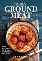125 Best Ground Meat Recipes: From Meatballs to Chilis, Casseroles and More 0778806243 Book Cover
