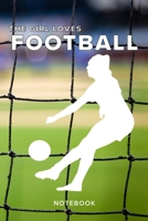 The Girl Loves Football Notebook: Blank Lined Gift Journal For Women Footballers 1711801240 Book Cover