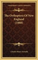 The Orthoptera of New England. Designed for the use of the Students in the Massachusetts Agricultural College and the Farmers of the State 1149492767 Book Cover
