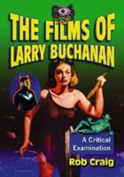 The Films of Larry Buchanan: A Critical Examination 0786429828 Book Cover