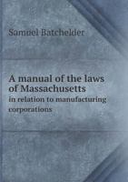 A Manual of the Laws of Massachusetts in Relation to Manufacturing Corporations 1240073186 Book Cover