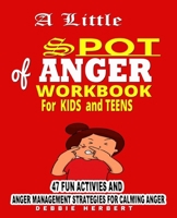 A Little Spot of Anger Workbook For Kids and Teens: 47 fun activities and Anger Management strategies for Calming Anger 1673524737 Book Cover