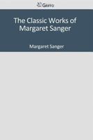 The Classic Works of Margaret Sanger 1501094696 Book Cover