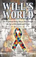 Will's World: An Exceptional Young Man as Seen Through the Eyes of His Family and Friends 1466962097 Book Cover