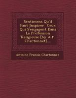 Sentimens Qu'il Faut Inspirer Ceux Qui S'Engagent Dans La Profession Religieuse [By A.F. Chartonnet].... 1249476585 Book Cover