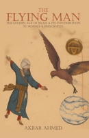 The Flying Man: The Golden Age of Islam and Its Contribution to Science and Philosophy 1915025966 Book Cover