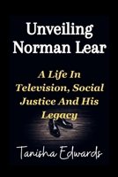 Unveiling Norman Lear: A Life In Television, Social Justice And His Legacy B0CPWDJQ8Q Book Cover