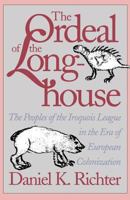 The Ordeal of the Longhouse: The Peoples of the Iroquois League in the Era of European Colonization 0807843946 Book Cover