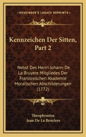 Kennzeichen Der Sitten, Part 2: Nebst Des Herrn Johann De La Bruyere Mitgliedes Der Franzosischen Akademie Moralischen Abschilderungen (1772) 1166606813 Book Cover