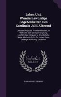 Leben Und Wundernswürdige Begebenheiten Des Cardinals Julii Alberoni: Jetzigen Anjouist. Premierministers, In Welchem Sein Geringer Ursprung, ... Hohen Ehren Gelanget Aufrichtig Entdecket... 1247499162 Book Cover