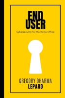End-User: Cybersecurity for the Home Office B0CQRF1FC4 Book Cover