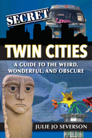 Secret Twin Cities: A Guide to the Weird, Wonderful, and Obscure 1681062607 Book Cover
