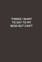 Things I Want to Say to my Boss But can't: Funny Lined Notebook/ Journal For Encourage Motivation, Empathy Motivating Behavior, Inspirational Saying ... Style ( Cute Gag Gift For Boss And Coworker) 1677332026 Book Cover