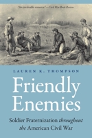 Friendly Enemies: Soldier Fraternization throughout the American Civil War 1496233395 Book Cover